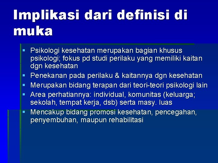 Implikasi dari definisi di muka § Psikologi kesehatan merupakan bagian khusus psikologi; fokus pd