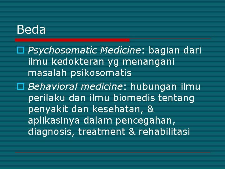 Beda o Psychosomatic Medicine: bagian dari ilmu kedokteran yg menangani masalah psikosomatis o Behavioral