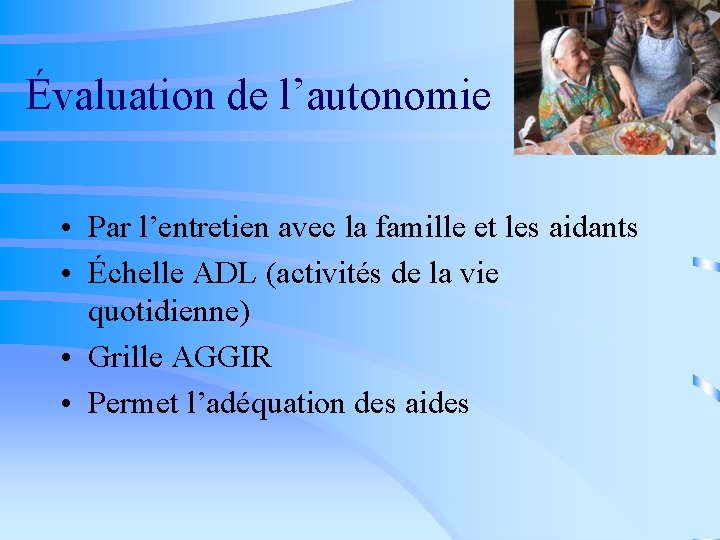 Évaluation de l’autonomie • Par l’entretien avec la famille et les aidants • Échelle