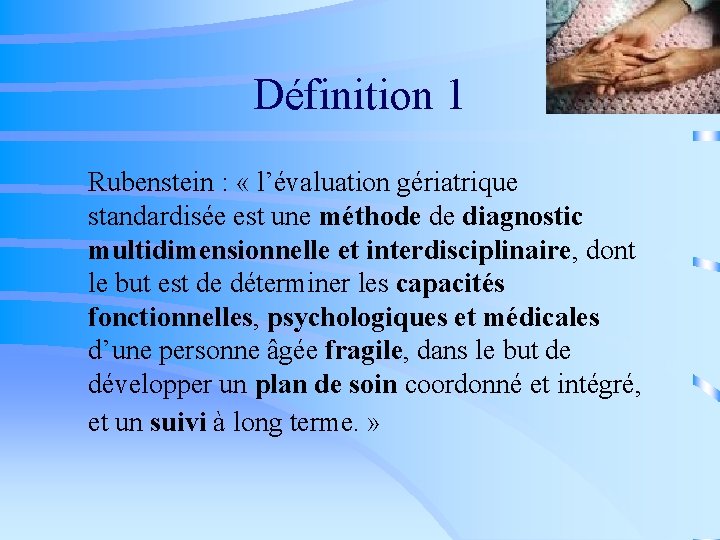 Définition 1 Rubenstein : « l’évaluation gériatrique standardisée est une méthode de diagnostic multidimensionnelle
