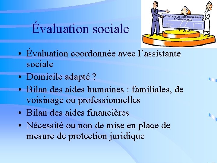  Évaluation sociale • Évaluation coordonnée avec l’assistante sociale • Domicile adapté ? •