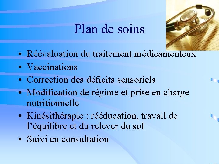 Plan de soins • • Réévaluation du traitement médicamenteux Vaccinations Correction des déficits sensoriels