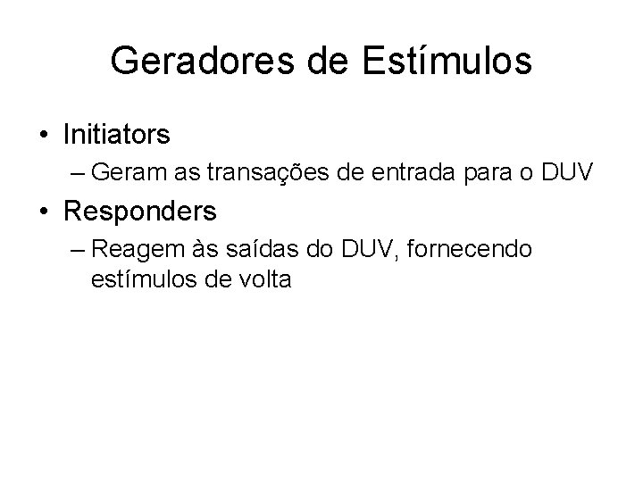 Geradores de Estímulos • Initiators – Geram as transações de entrada para o DUV