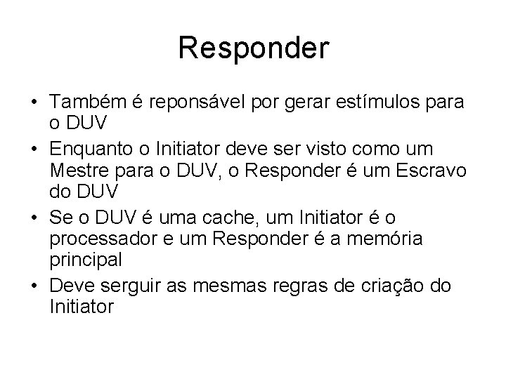 Responder • Também é reponsável por gerar estímulos para o DUV • Enquanto o