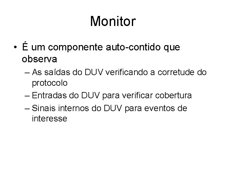 Monitor • É um componente auto-contido que observa – As saídas do DUV verificando