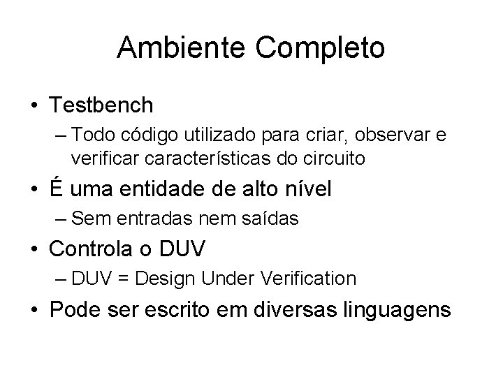 Ambiente Completo • Testbench – Todo código utilizado para criar, observar e verificar características