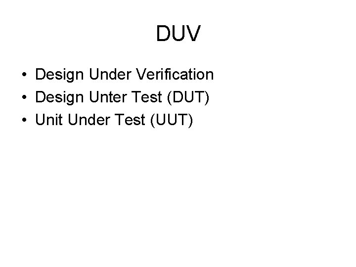 DUV • Design Under Verification • Design Unter Test (DUT) • Unit Under Test