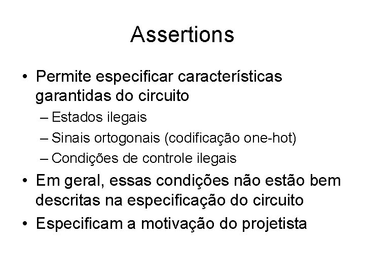 Assertions • Permite especificar características garantidas do circuito – Estados ilegais – Sinais ortogonais