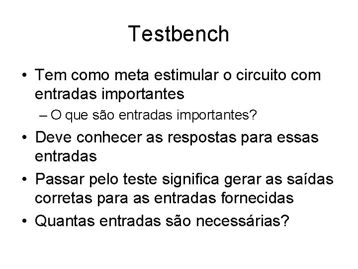 Testbench • Tem como meta estimular o circuito com entradas importantes – O que