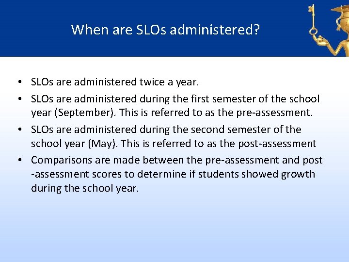 When are SLOs administered? • SLOs are administered twice a year. • SLOs are