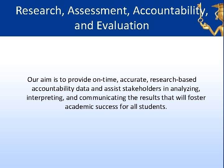 Research, Assessment, Accountability, and Evaluation Our aim is to provide on-time, accurate, research-based accountability