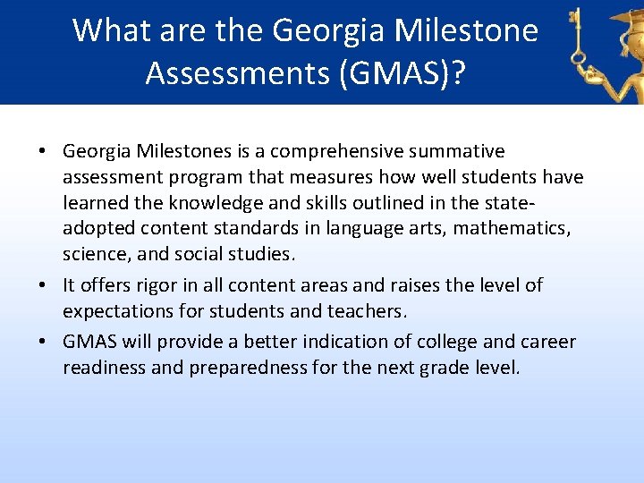 What are the Georgia Milestone Assessments (GMAS)? • Georgia Milestones is a comprehensive summative