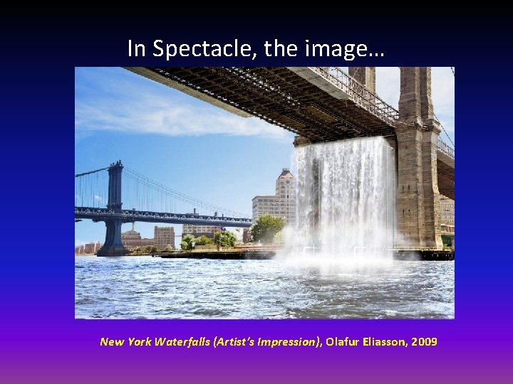 In Spectacle, the image… New York Waterfalls (Artist’s Impression), Olafur Eliasson, 2009 