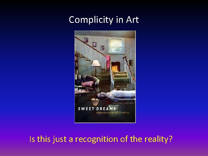 Complicity in Art Is this just a recognition of the reality? 