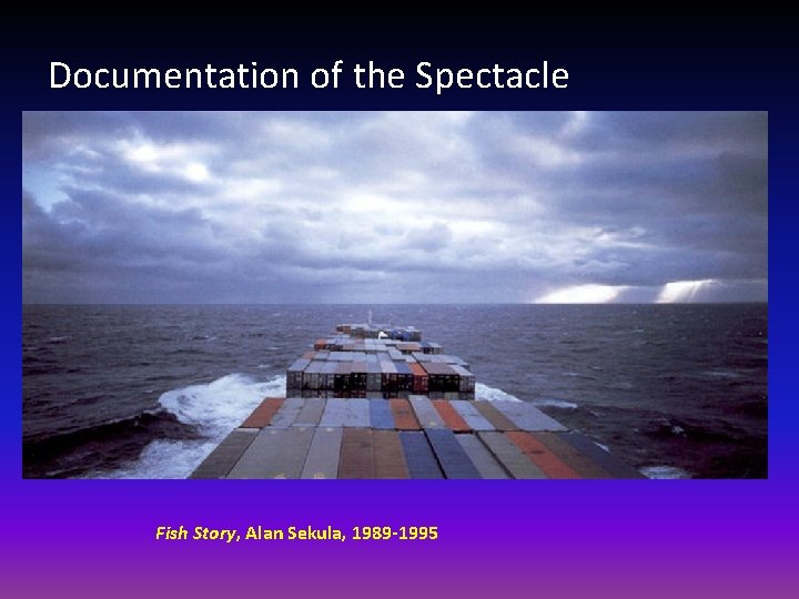 Documentation of the Spectacle Fish Story, Alan Sekula, 1989 -1995 