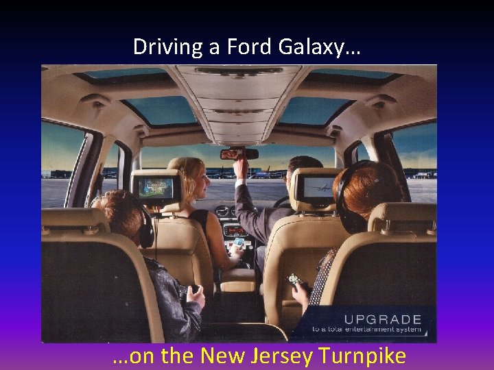 Driving a Ford Galaxy… …on the New Jersey Turnpike 