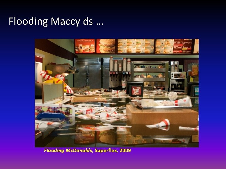 Flooding Maccy ds … Flooding Mc. Donalds, Superflex, 2009 