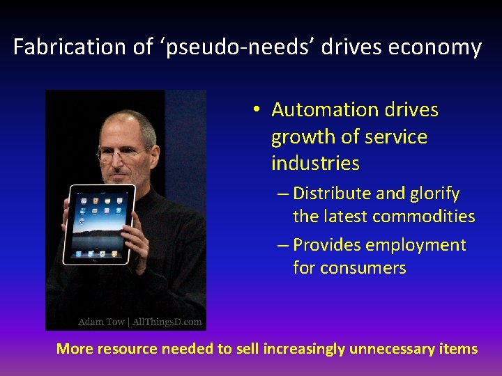 Fabrication of ‘pseudo-needs’ drives economy • Automation drives growth of service industries – Distribute