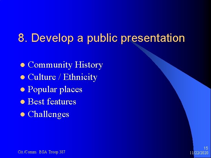 8. Develop a public presentation Community History l Culture / Ethnicity l Popular places