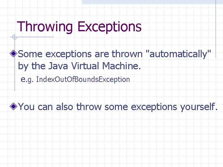 Throwing Exceptions Some exceptions are thrown "automatically" by the Java Virtual Machine. e. g.
