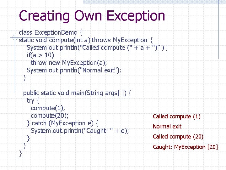 Creating Own Exception class Exception. Demo { static void compute(int a) throws My. Exception Creating Own Exception class Exception. Demo { static void compute(int a) throws My. Exception