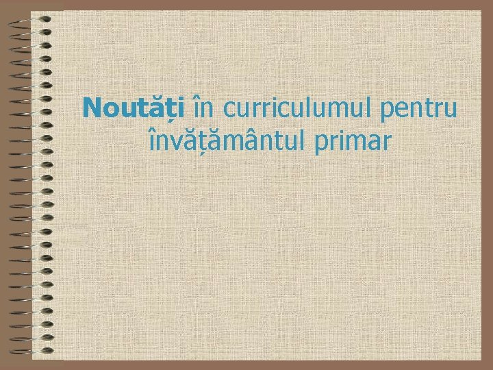 Noutăți în curriculumul pentru învățământul primar Noutăți în curriculumul pentru învățământul primar