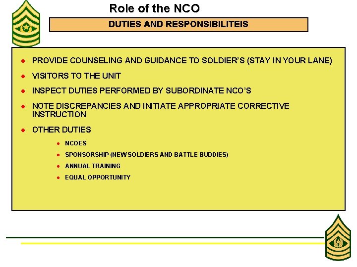 Role of the NCO DUTIES AND RESPONSIBILITEIS l PROVIDE COUNSELING AND GUIDANCE TO SOLDIER’S