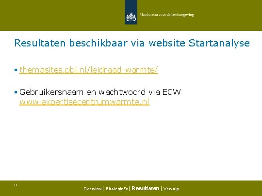 Resultaten beschikbaar via website Startanalyse § themasites. pbl. nl/leidraad-warmte/ § Gebruikersnaam en wachtwoord via