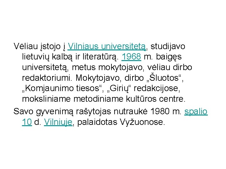 Vėliau įstojo į Vilniaus universitetą, studijavo lietuvių kalbą ir literatūrą. 1968 m. baigęs universitetą,