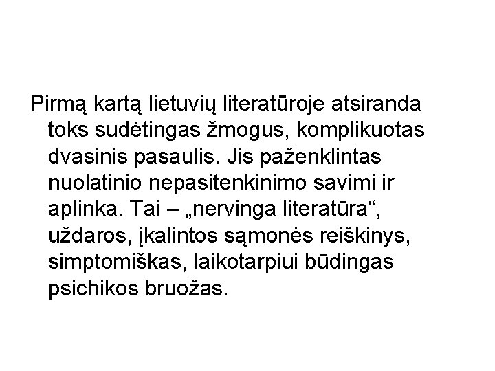 Pirmą kartą lietuvių literatūroje atsiranda toks sudėtingas žmogus, komplikuotas dvasinis pasaulis. Jis paženklintas nuolatinio