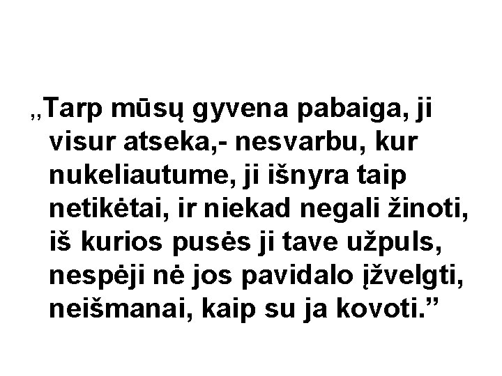 , , Tarp mūsų gyvena pabaiga, ji visur atseka, - nesvarbu, kur nukeliautume, ji