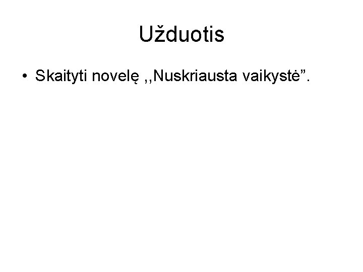 Užduotis • Skaityti novelę , , Nuskriausta vaikystė”. 