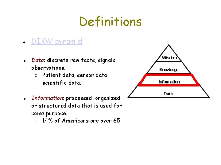 Definitions ● DIKW pyramid ● Data: discrete raw facts, signals, observations. ○ Patient data,