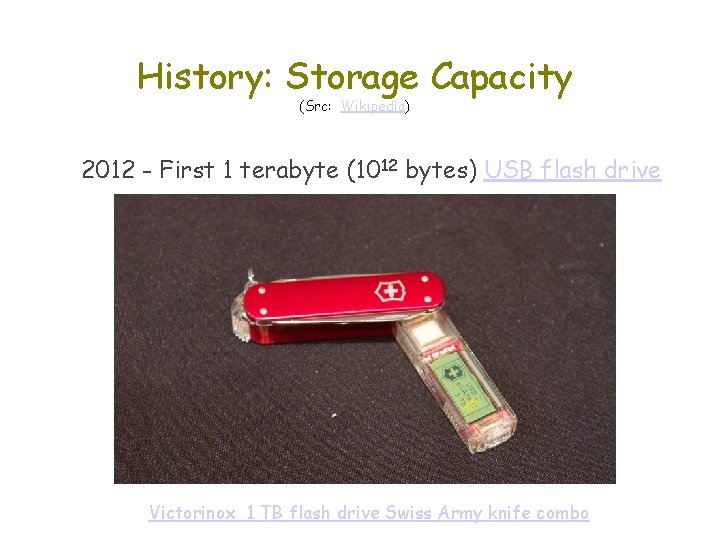 History: Storage Capacity (Src: Wikipedia) 2012 - First 1 terabyte (1012 bytes) USB flash