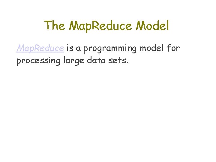 The Map. Reduce Model Map. Reduce is a programming model for processing large data