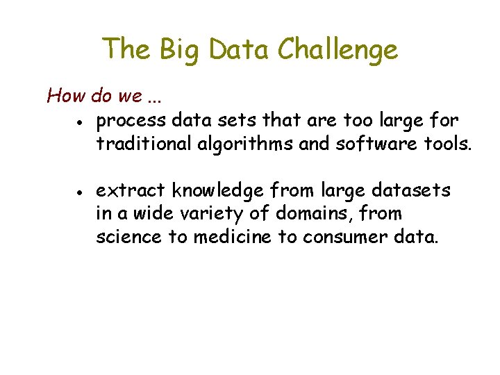 The Big Data Challenge How do we. . . ● process data sets that