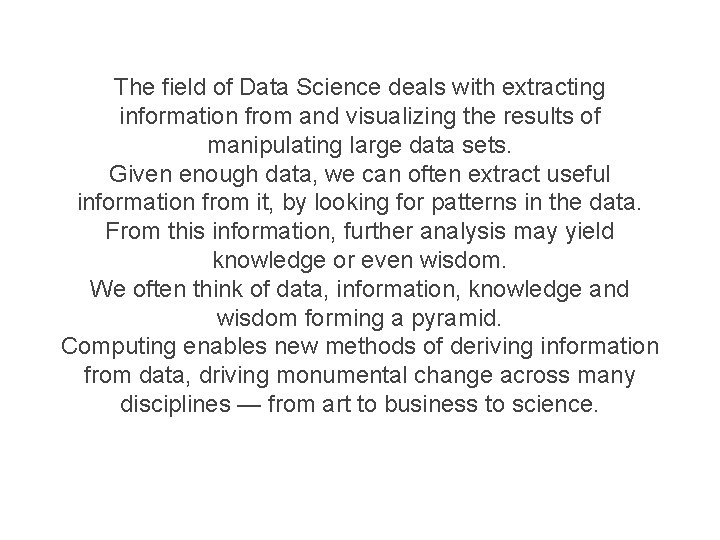 The field of Data Science deals with extracting information from and visualizing the results