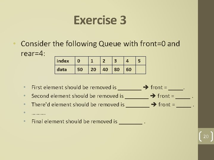 Exercise 3 • Consider the following Queue with front=0 and rear=4: • • •