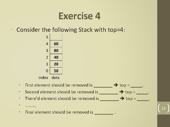 Exercise 4 • Consider the following Stack with top=4: • • • First element