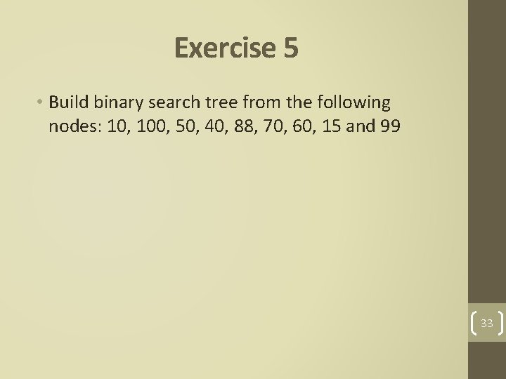 Exercise 5 • Build binary search tree from the following nodes: 10, 100, 50,
