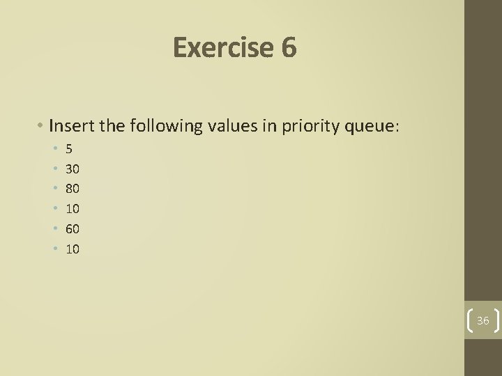 Exercise 6 • Insert the following values in priority queue: • • • 5