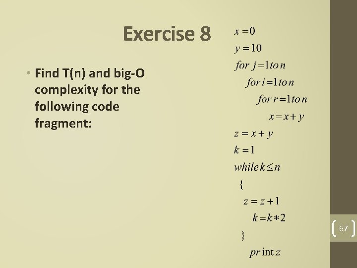 Exercise 8 • Find T(n) and big-O complexity for the following code fragment: 67