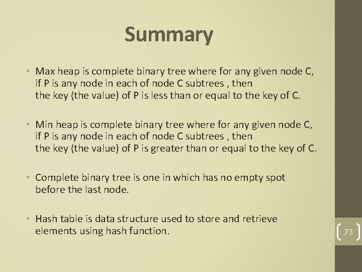 Summary • Max heap is complete binary tree where for any given node C,