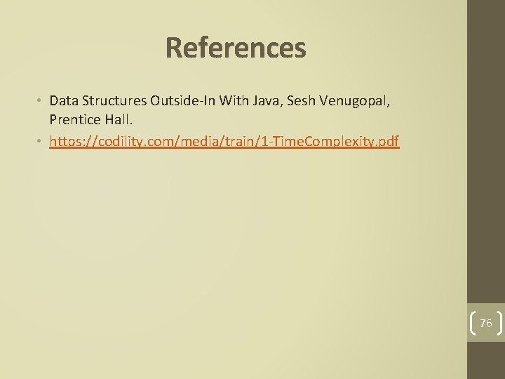 References • Data Structures Outside-In With Java, Sesh Venugopal, Prentice Hall. • https: //codility.
