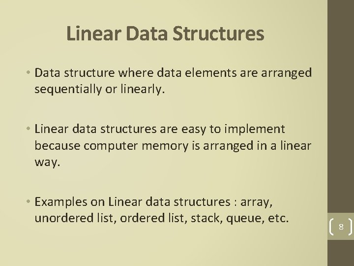 Linear Data Structures • Data structure where data elements are arranged sequentially or linearly.