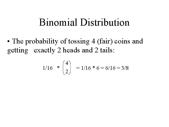 Binomial Distribution • The probability of tossing 4 (fair) coins and getting exactly 2