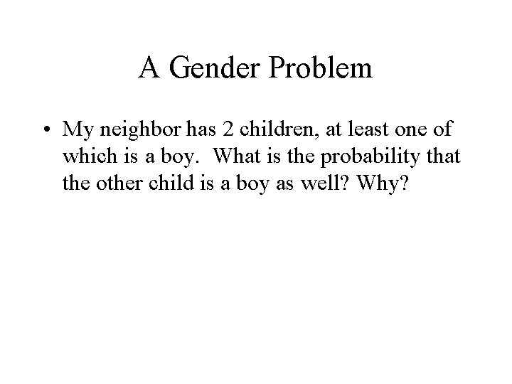 A Gender Problem • My neighbor has 2 children, at least one of which
