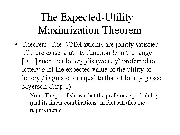 The Expected-Utility Maximization Theorem • Theorem: The VNM axioms are jointly satisfied iff there