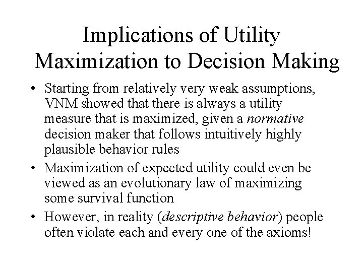 Implications of Utility Maximization to Decision Making • Starting from relatively very weak assumptions,