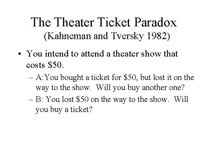 The Theater Ticket Paradox (Kahneman and Tversky 1982) • You intend to attend a